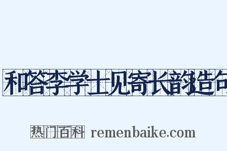 和答李学士见寄长韵造句是什么意思的图片